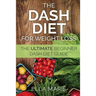 DASH Diet For Weight Loss: The Ultimate Beginner DASH Diet Guide For Weight Loss, Lower Blood Pressure, and Better Health Including Delicious DAS
