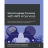 Natural Language Processing with AWS AI Services: Derive strategic insights from unstructured data with Amazon Textract and Amazon Comprehend