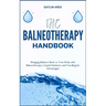 The Balneotherapy Handbook: Bringing Balance Back to Your Body with Balneotherapy's Liquid Solutions and Unveiling Its Advantages