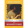 Learn Spanish with Beginner Stories: Interlinear Spanish To English