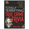 Totally Terrifying True Crime Trivia: Outrageous Facts about Murders, Maniacs, and Mayhem