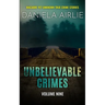 Unbelievable Crimes Volume Nine: Macabre Yet Unknown True Crime Stories