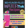 365+ Flavor-Filled WaterTok Recipes for Year-Round Hydration and Optimal Wellness: Transform Your Bland Daily Hydration Routine with Creative, Delicio