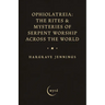 Ophiolatreia: The Rites & Mysteries of Serpent Worship Across the World