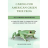 Caring for American Green Tree Frog: A Complete Guide to Caring for Your American Green Tree Frog as Pet