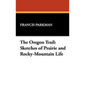 The Oregon Trail: Sketches of Prairie and Rocky-Mountain Life
