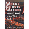 Where Ghosts Walked: Munich's Road to the Third Reich