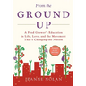 From the Ground Up: A Food Grower's Education In Life, Love, and the Movement That's Changing the Nation