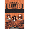 The Real Deadwood: True Life Histories of Wild Bill Hickok, Calamity Jane, Outlaw Towns, and Other Characters of the Lawless West