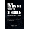 How The Rich Stay Rich While You Struggle
