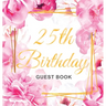 25th Birthday Guest Book: An Elegant Floral Keepsake for Her 25th Birthday - Square Hardcover Guest Sign-In Book for Her with 105 Pages for Wishes, Me