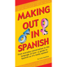 Making Out in Spanish: (Spanish Phrasebook)
