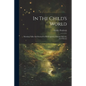 In The Child's World: Morning Talks And Stories For Kindergarten, Primary Schools, And Homes