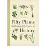 Fifty Plants That Changed the Course of History