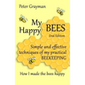 My Happy Bees: 2nd Edition. Simple and Effective Techniques of My Practical Beekeeping. How I Made the Bees Happy.