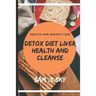Detox Diet Liver Health and Cleanse: Healthy Diet Help Loss Weight and Fitness: Liver Diet Cleanse Your Body: Provide Energy and Health.