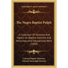 The Negro Baptist Pulpit: A Collection Of Sermons And Papers On Baptist Doctrine And Missionary And Educational Work (1890)