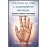 Cracking the Code to Scleroderma Reversal: Suppressed Treatments, Groundbreaking Discoveries, and Therapies Every Patient Needs to Know