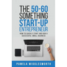 The 50-60 Something Start-up Entrepreneur: How to Quickly Start and Run a Successful Small Business