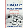 The First Lady of World War II: Eleanor Roosevelt's Daring Journey to the Frontlines and Back