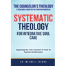 Systematic Theology for Integrative Soul Care: Applying the Full Counsel of God to Human Brokenness