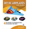 DIY Rc Airplanes from Scratch: The Brooklyn Aerodrome Bible for Hacking the Skies