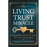 The Living Trust Miracle: Escape Probate, Slash Estate Taxes, and Leave a Lasting Legacy