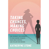 Taking Chances, Making Choices: One Woman's Willingness to Take Daring Chances, Make Bold Choices, and Follow Her Dreams