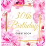 30th Birthday Guest Book: An Elegant Floral Keepsake for Her 30th Birthday - Square Hardcover Guest Sign-In Book for Women with 105 Pages for Wishes,