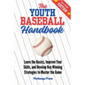 The Youth Baseball Handbook: Learn the Basics, Improve Your Skills, and Develop Key Winning Strategies to Master the Game