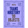 Trans Hirstory in 99 Objects