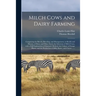 Milch Cows and Dairy Farming; Comprising the Breeds, Breeding, and Management, in Health and Disease, of Dairy and Other Stock; the Selection of Milch