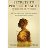 Secrets to Perfect Health in the Real World: Why You're Still Tired, Foggy, and Inflamed and the Real Path to Healing