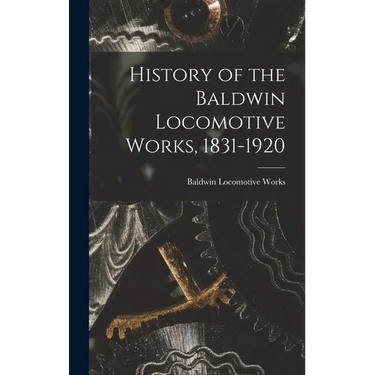 History of the Baldwin Locomotive Works, 1831-1920