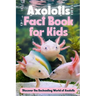 Axolotls Fact Book for Kids: Discover the Enchanting World of Axolotls: Amazing Facts about Axolotls