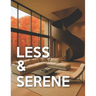 Less & Serene - Minimalist Interiors: From Warm Minimalist to Japandi & Quiet-Luxury Interior Design Room-by-Room Picture Book For Coffee-Table