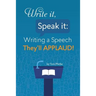 Write it, Speak it: Writing a Speech They?ll APPLAUD!