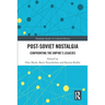 Post-Soviet Nostalgia: Confronting the Empire's Legacies
