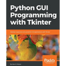 Python GUI Programming with Tkinter: Develop responsive and powerful GUI applications with Tkinter