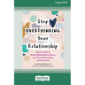 Stop Overthinking Your Relationship: Break the Cycle of Anxious Rumination to Nurture Love, Trust, and Connection with Your Partner (16pt Large Print