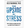 The Upside of Stress: Why Stress Is Good for You, and How to Get Good at It