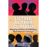 Lifting as They Climbed: Mapping a History of Trailblazing Black Women in Chicago