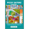 Picky Eaters Cookbook: An Ultimate Guide With Quick And Delicious Recipes Every Picky Eaters Would Love