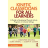 Kinetic Classrooms for All Learners: A Guide to Developing Physical Activity Programs in Inclusive Settings
