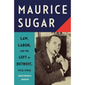 Maurice Sugar: Law, Labor, and the Left in Detroit, 1912-1950