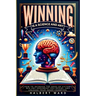 Winning Is a Science and Art: How to Increase the Odds of Victory, Win Any Argument You Desire, and Unleash Your Inner Champion