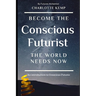 Become the Conscious Futurist the World Needs Now: An Introduction to Conscious Futures