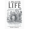 A Prayer Life: An Autobiographical Workbook Of Prayers To Spark Your Own