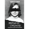 Misplaced Childhood: A True Story of Resiliency and Child Advocacy