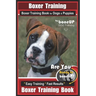 Boxer Training, Boxer Training Book for Dogs & Puppies By BoneUP DOG Training: Are You Ready to Bone UP? Easy Training * Fast Results Boxer Training B